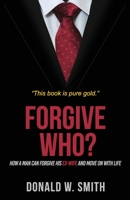 Forgive Who?: How A Man Can Forgive His Ex-Wife And Move On With Life 0692134832 Book Cover