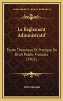 Le Ra]glement Administratif: A(c)Tude Tha(c)Orique Et Pratique de Droit Public Franaais 2013603339 Book Cover