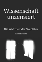 Wissenschaft unzensiert: Die Wahrheit der Skeptiker 154302968X Book Cover