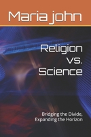 Religion vs. Science: Bridging the Divide, Expanding the Horizon B0DR2JV883 Book Cover