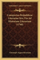 Conspectus Reipublicae Literariae Sive Via Ad Historiam Literariam (1740) 116648744X Book Cover