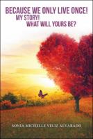Because We Only Live Once!: My Story! What Will Yours Be? 1973624281 Book Cover