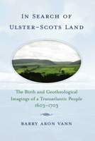 In Search of Ulster-Scots Land: The Birth and Geotheological Imagings of a Transatlantic People, 1603-1703 1570037086 Book Cover