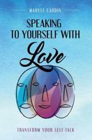 Speaking to Yourself with Love: Transform Your Self-Talk (Volume 1) 1974404382 Book Cover