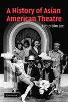 A History of Asian American Theatre (Cambridge Studies in American Theatre and Drama) 1107402921 Book Cover