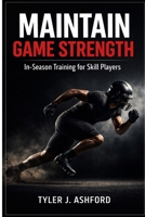 Maintain game strength: In-season training for skill players B0GKB15V9G Book Cover