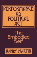 Performance as Political Act: The Embodied Self (Critical Perspectives in Social Theory) 0897891740 Book Cover