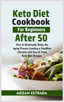 Keto Diet Cookbook for Beginners after 50: How to Drastically Delay the Aging Process Leading a Healthier Lifestyle with Easy & Tasty Keto Diet Recipes 1802156666 Book Cover