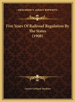 Five Years of Railroad Regulation by the States 1342458451 Book Cover