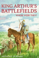 King Arthur's Battlefields: Where Were They 1835632122 Book Cover