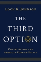 The Third Option: Covert Action and American Foreign Policy 0197604412 Book Cover