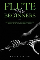 Flute for Beginners: Advanced Guide of Top Notch Music and Songs to be Played Using a Flute B08NDVKN64 Book Cover