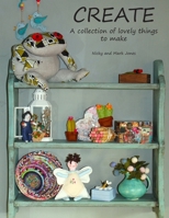 CREATE: A Collection of Lovely Things to Make B0FHDLVLL3 Book Cover