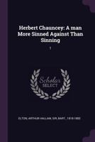 Herbert Chauncey: A man More Sinned Against Than Sinning: 1 1378951069 Book Cover
