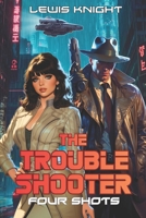 The Troubleshooter: Four Shots: New Haven Shots Collection B09TF6S7WZ Book Cover