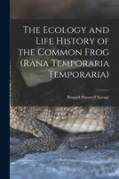 The Ecology and Life History of the Common Frog (Rana Temporaria Temporaria) 1013800605 Book Cover