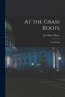 At the Grass Roots: Comprising 101897671X Book Cover