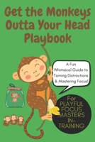 Get the Monkeys Outta Your Head Playbook: A Fun Guide to Taming Distractions & Mastering Focus: Transform Your Mind into a Focus Fortress with Monkey Wrangling Tricks, & Playful Productivity Hacks B0F59TJT37 Book Cover