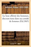 Le luxe effréné des hommes: discours tenu dans un comité de femmes 201302519X Book Cover