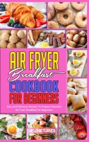 Air Fryer Breakfast Cookbook for Beginners: Easy And Delicious Recipes To Prepare Flavorful Air Fryer Breakfast for Beginners 1914359402 Book Cover