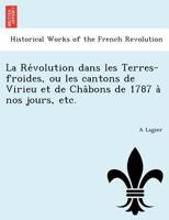 La Révolution dans les Terres-froides, ou les cantons de Virieu et de Châbons de 1787 à nos jours, etc. 1241783381 Book Cover