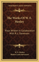 The Works Of W. E. Henley: Plays, Written In Collaboration With R. L. Stevenson 1432552295 Book Cover