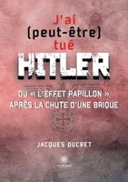 J'ai (peut-être) tué Hitler ou l'effet papillon après la chute d'une brique B0BHV3XKSS Book Cover