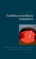 Työttömyysteollinen kompleksi: Poleemisuudessaan pamfletin rajoilla oleva esseekokoelma työvoimapolitiikasta 9528000983 Book Cover