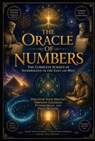 The Oracle of Numbers: The Complete Science of Numerology in the East and West - Discover Your Destiny through Chaldean, Pythagorean, and Vedic Wisdom B0H623CDXR Book Cover
