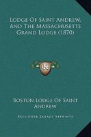 Lodge Of Saint Andrew, And The Massachusetts Grand Lodge 1166047547 Book Cover
