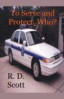 To Serve and Protect, Who? 1393302300 Book Cover