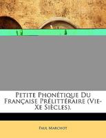 Petite Phon�tique Du Fran�ais Pr�litt�raire: Vie-Xe Si�cles (Classic Reprint) 1145173934 Book Cover