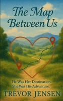 The Map Between Us: He Was Her Destination. She Was His Adventure. 1088086357 Book Cover