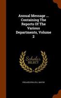 Annual Message ... Containing the Reports of the Various Departments, Volume 2 1248310918 Book Cover