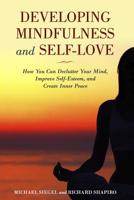 Developing Mindfulness and Self-Love: How You Can Declutter Your Mind, Improve Self-Esteem, and Create Inner Peace Right Now 1092772944 Book Cover