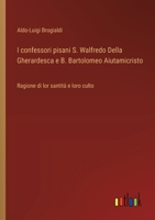 I confessori pisani S. Walfredo Della Gherardesca e B. Bartolomeo Aiutamicristo: Ragione di lor santità e loro culto (Italian Edition) 3385089980 Book Cover