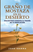 El Grano de Mostaza en el Desierto: Encontrar consuelo a través de su desolación B094LBQKX8 Book Cover