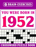 You Were Born In 1952: Brain Exercises Crossword Book: Challenging Crossword Puzzles For Adults B095LH2HVH Book Cover