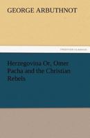 Herzegovina Or, Omer Pacha and the Christian Rebels 3842483813 Book Cover