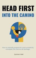Head First Into The Camino: How to mentally prepare for, and successfully complete, the Camino de Santiago. 0998212431 Book Cover
