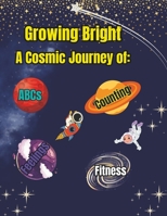 Growing Bright: A Cosmic Journey of ABCs, Counting, Feelings and Fitness B0CH2FNGCL Book Cover