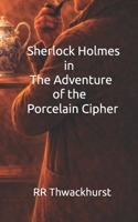Sherlock Holmes in The Adventure of the Porcelain Cipher B0GK6DHM6M Book Cover