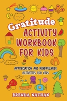 Gratitude Activity Workbook for Kids: Appreciation and Mindfulness Activities for Kids 1952358280 Book Cover