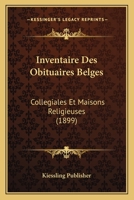 Inventaire Des Obituaires Belges: Collegiales Et Maisons Religieuses (1899) 1166709507 Book Cover