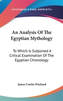 An Analysis of the Egyptian Mythology: To Which Is Subjoined a Critical Examination of the Remains of Egyptian Chronology 1019090081 Book Cover