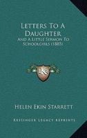 Letters To A Daughter: And A Little Sermon To Schoolgirls 1120314569 Book Cover