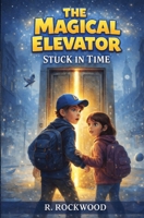 THE MAGICAL ELEVATOR: STUCK IN TIME B0GMZBQWD4 Book Cover