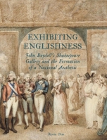 Exhibiting Englishness: John Boydell's Shakespeare Gallery and the Formation of a National Aesthetic 0300196687 Book Cover