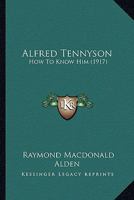 Alfred Tennyson: How To Know Him 1019120002 Book Cover