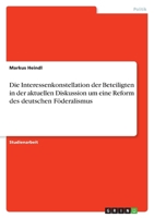 Die Interessenkonstellation Der Beteiligten in Der Aktuellen Diskussion Um Eine Reform Des Deutschen Foderalismus 3640751426 Book Cover